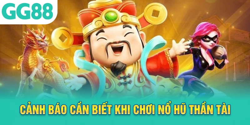 Cảnh báo cần biết khi chơi nổ hũ Thần Tài